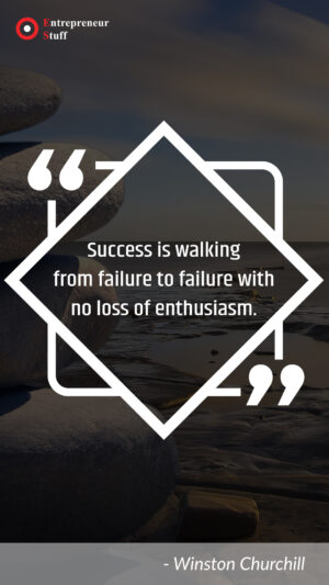 Success is walking from failure to failure with no loss of enthusiasm