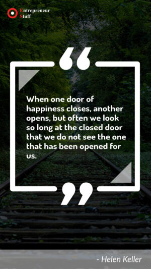 When one door of happiness closes, another opens, but often we look so long at the closed door that we do not see the one that has been opened for us