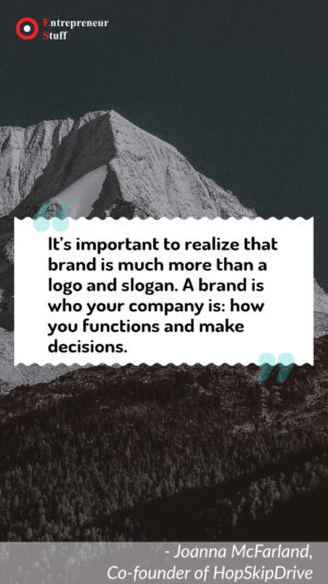 Its important to realize that brand is much more than a logo and slogan. A brand is who your company is: how you functions and make decisions.