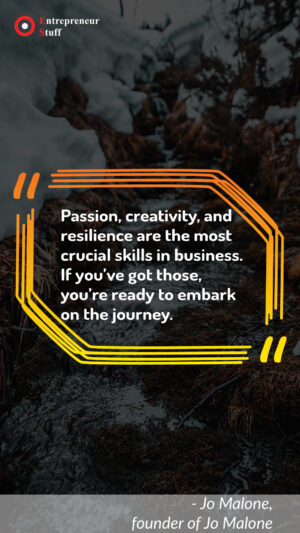 Passion, creativity, and resilience are the most crucial skills in business. If you've got those, you're ready to embark on the journey.