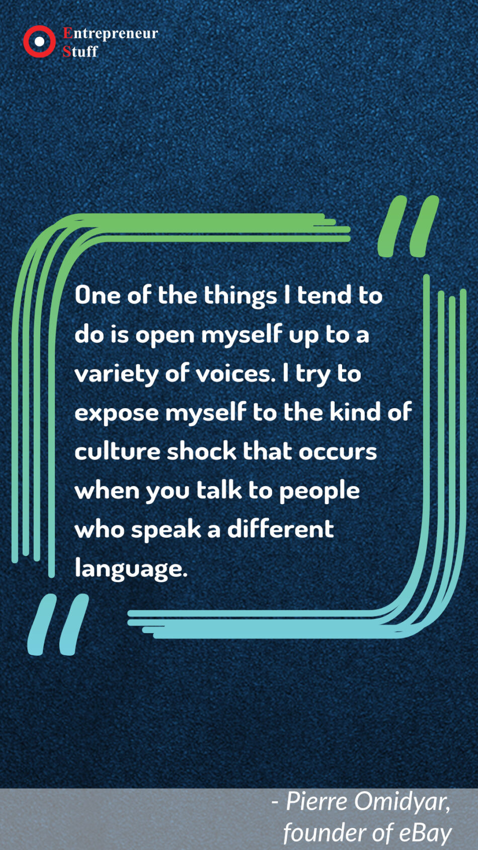 One of the things I tend to do is open myself up to a variety of voices. I try to expose myself to the kind of culture shock that occurs when you talk to people who speak a different language.