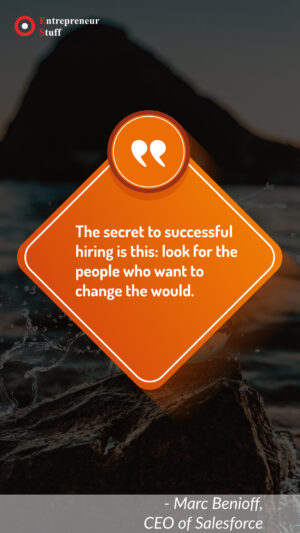 The secret to successful hiring is this: look for the people who want to change the would.