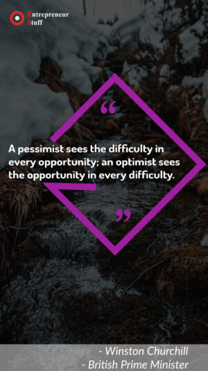 A pessimist sees the difficulty in every opportunity; an optimist sees the opportunity in every difficulty.