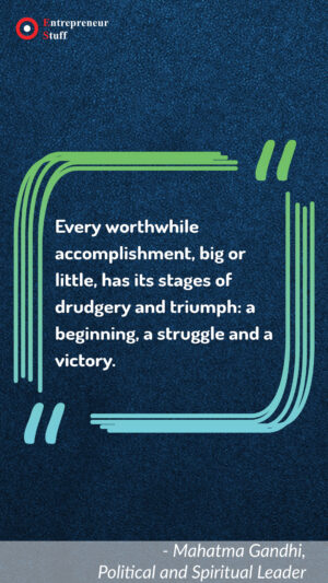 Every worthwhile accomplishment, big or little, has its stages of drudgery and triumph: a beginning, a struggle and a victory.