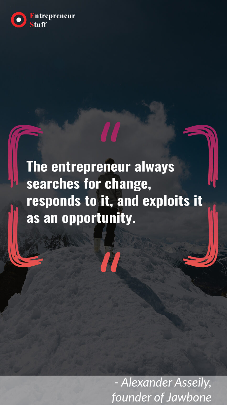 The entrepreneur always searches for change, responds to it, and exploits it as an opportunity.