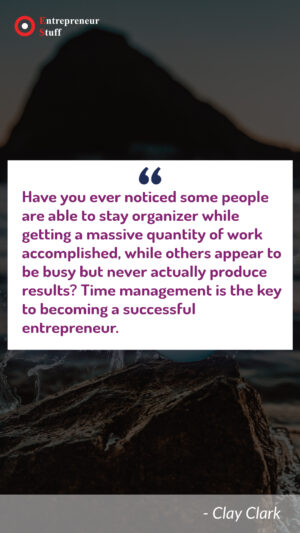 Have you ever noticed some people are able to stay organizer while getting a massive quantity of work accomplished, while others appear to be busy but never actually produce results? Time management is the key to becoming a successful entrepreneur.